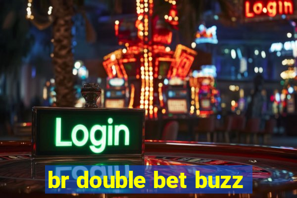 br double bet buzz